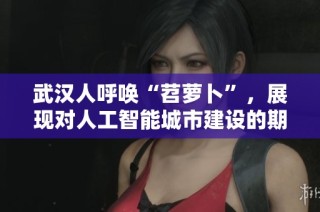 武汉人呼唤“苕萝卜”，展现对人工智能城市建设的期待与愿景