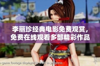 李丽珍经典电影免费观赏，免费在线观看多部精彩作品尽在这里