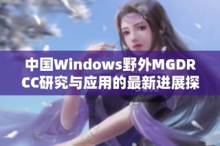 中国Windows野外MGDRCC研究与应用的最新进展探索