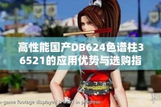 高性能国产DB624色谱柱36521的应用优势与选购指南