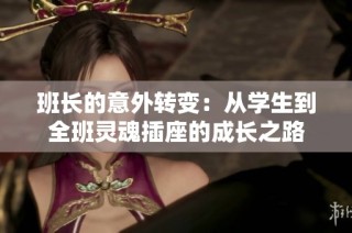 班长的意外转变：从学生到全班灵魂插座的成长之路