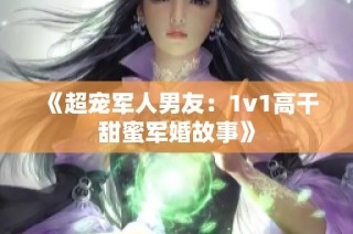 《超宠军人男友：1v1高干甜蜜军婚故事》