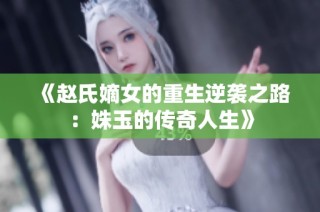 《赵氏嫡女的重生逆袭之路：姝玉的传奇人生》