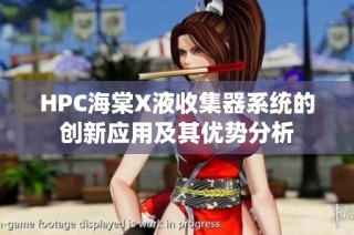 HPC海棠X液收集器系统的创新应用及其优势分析