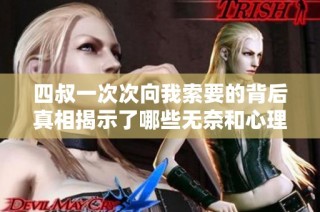 四叔一次次向我索要的背后真相揭示了哪些无奈和心理挣扎