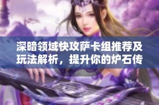 深暗领域快攻萨卡组推荐及玩法解析，提升你的炉石传说战斗力