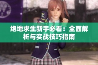 绝地求生新手必看：全面解析与实战技巧指南