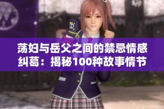 荡妇与岳父之间的禁忌情感纠葛：揭秘100种故事情节