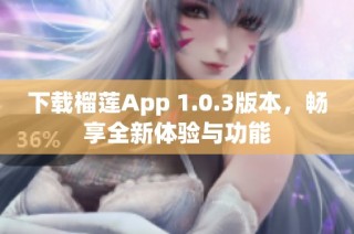 下载榴莲App 1.0.3版本，畅享全新体验与功能