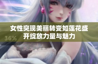 女性突现美丽转变如莲花盛开绽放力量与魅力