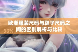 欧洲服装尺码与鞋子尺码之间的区别解析与比较