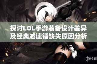 探讨LOL手游装备设计差异及经典减速锤缺失原因分析