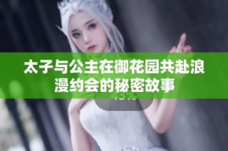 太子与公主在御花园共赴浪漫约会的秘密故事