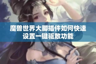 魔兽世界大脚插件如何快速设置一键驱散功能