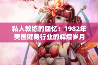 私人教练的回忆：1982年美国健身行业的辉煌岁月