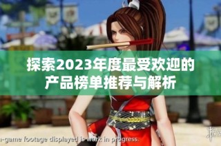 探索2023年度最受欢迎的产品榜单推荐与解析