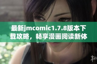 最新jmcomic1.7.8版本下载攻略，畅享漫画阅读新体验！