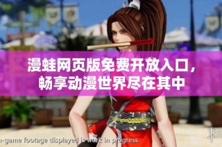 漫蛙网页版免费开放入口，畅享动漫世界尽在其中
