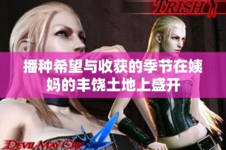 播种希望与收获的季节在姨妈的丰饶土地上盛开