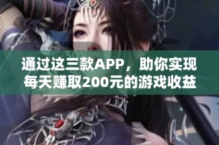通过这三款APP，助你实现每天赚取200元的游戏收益梦想