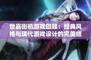世嘉街机游戏回顾：经典风格与现代游戏设计的完美结合