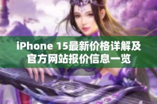 iPhone 15最新价格详解及官方网站报价信息一览
