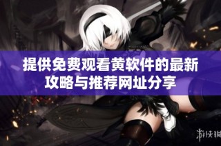 提供免费观看黄软件的最新攻略与推荐网址分享