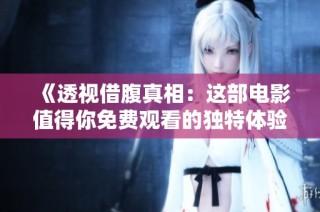 《透视借腹真相：这部电影值得你免费观看的独特体验》