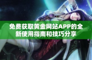 免费获取黄金网站APP的全新使用指南和技巧分享