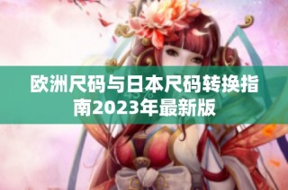 欧洲尺码与日本尺码转换指南2023年最新版