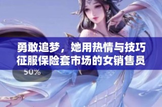 勇敢追梦，她用热情与技巧征服保险套市场的女销售员