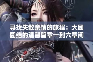 寻找失散亲情的旅程：大团圆结的温馨篇章一到六章阅读指南