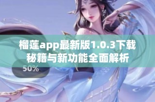 榴莲app最新版1.0.3下载秘籍与新功能全面解析