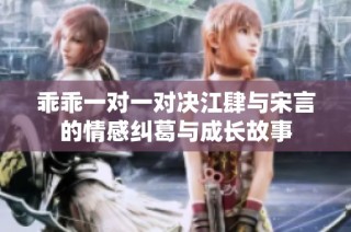 乖乖一对一对决江肆与宋言的情感纠葛与成长故事