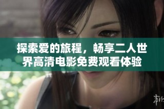 探索爱的旅程，畅享二人世界高清电影免费观看体验