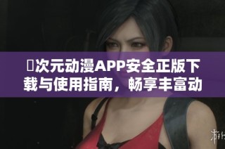 囧次元动漫APP安全正版下载与使用指南，畅享丰富动漫内容