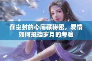 在尘封的心底藏秘密，爱情如何抵挡岁月的考验