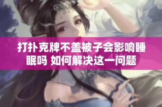 打扑克牌不盖被子会影响睡眠吗 如何解决这一问题