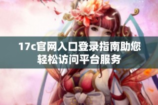 17c官网入口登录指南助您轻松访问平台服务