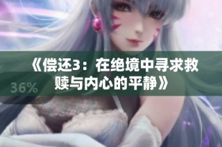 《偿还3：在绝境中寻求救赎与内心的平静》