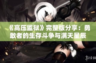 《高压监狱》完整版分享：勇敢者的生存斗争与满天星辰的希望之旅