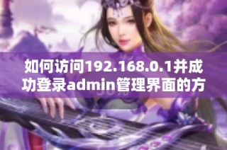 如何访问192.168.0.1并成功登录admin管理界面的方法解析