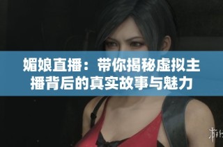 媚娘直播：带你揭秘虚拟主播背后的真实故事与魅力