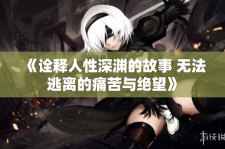 《诠释人性深渊的故事 无法逃离的痛苦与绝望》