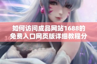 如何访问成品网站1688的免费入口网页版详细教程分享