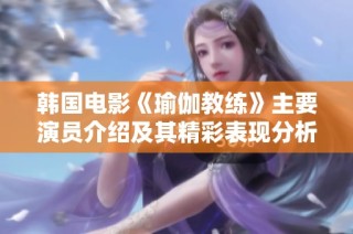 韩国电影《瑜伽教练》主要演员介绍及其精彩表现分析
