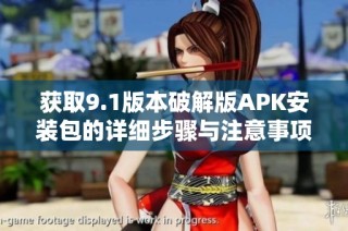 获取9.1版本破解版APK安装包的详细步骤与注意事项指南