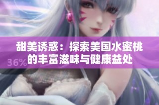 甜美诱惑：探索美国水蜜桃的丰富滋味与健康益处