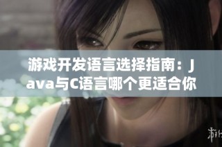 游戏开发语言选择指南：Java与C语言哪个更适合你？