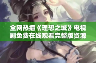 全网热播《理想之城》电视剧免费在线观看完整版资源分享